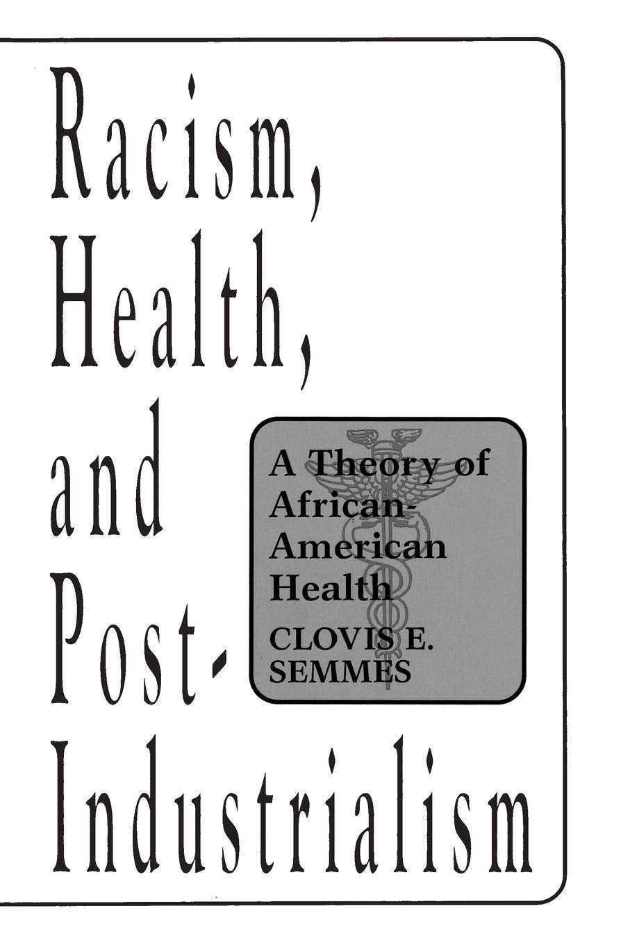 Racism, Health, and PostIndustrialism: A Theory of AfricanAmerican Health,New