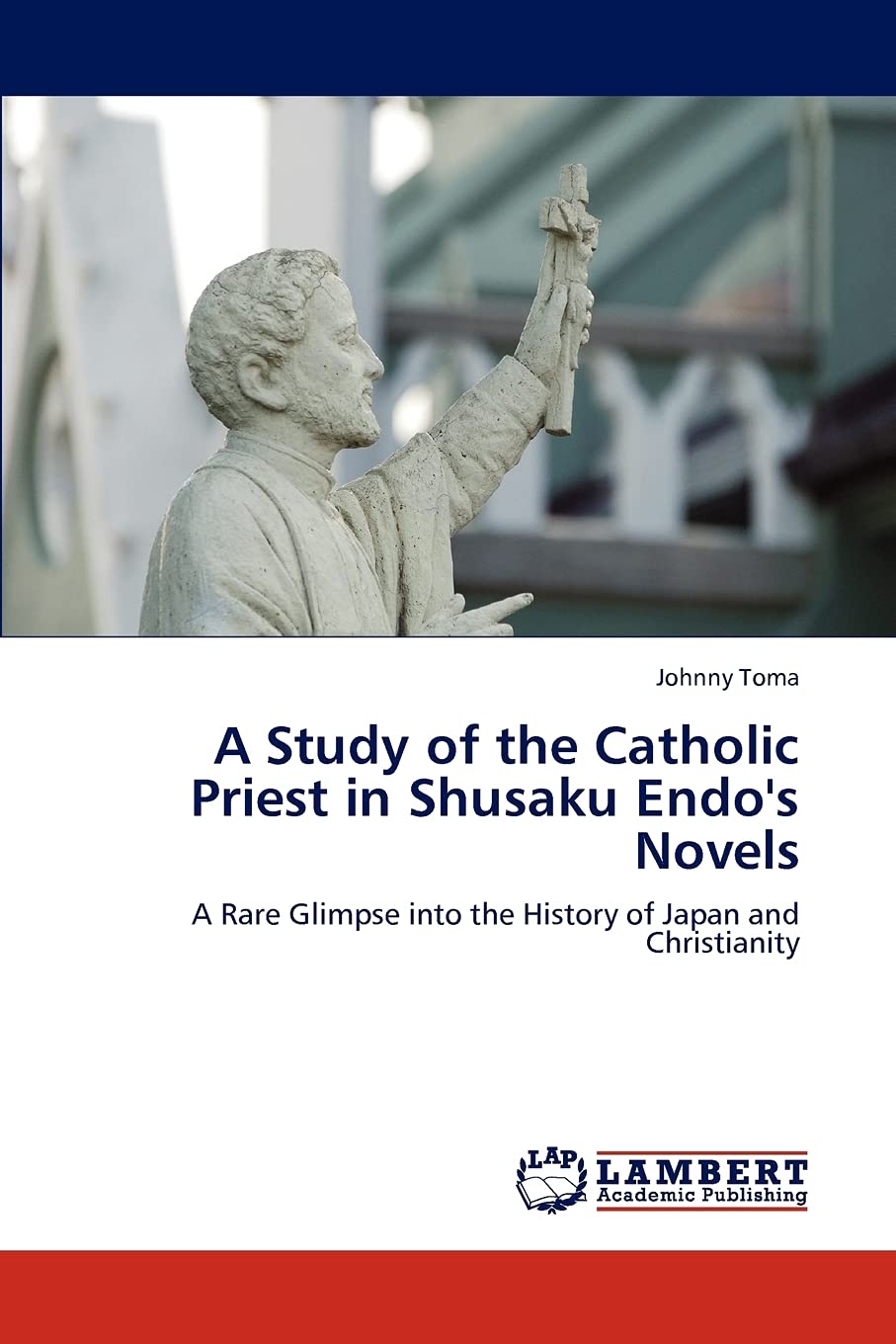 A Study of the Catholic Priest in Shusaku Endo's Novels: A Rare Glimpse into the History of Japan and Christianity,Used