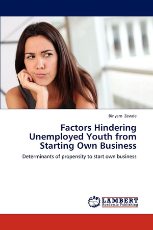 Factors Hindering Unemployed Youth from Starting Own Business: Determinants of propensity to start own business,Used