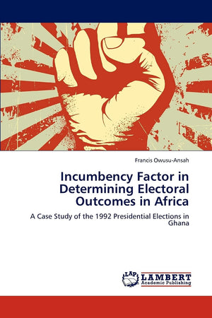 Incumbency Factor in Determining Electoral Outcomes in Africa: A Case Study of the 1992 Presidential Elections in Ghana,Used