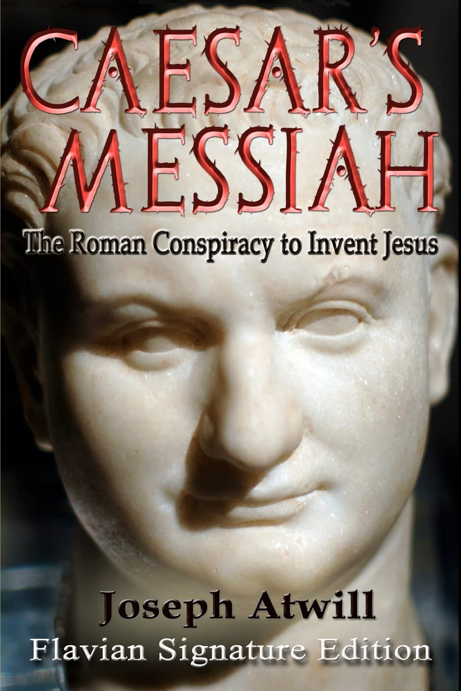 Caesar's Messiah: The Roman Conspiracy to Invent Jesus: Flavian Signature Edition,New