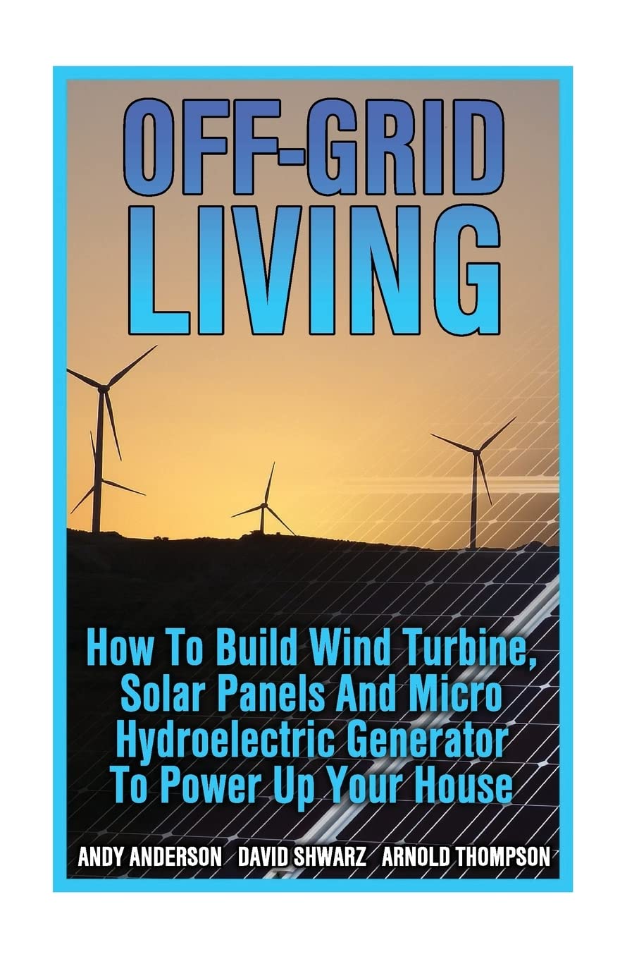 OffGrid Living: How To Build Wind Turbine, Solar Panels And Micro Hydroelectric Generator To Power Up Your House: (Wind Power, ,Used