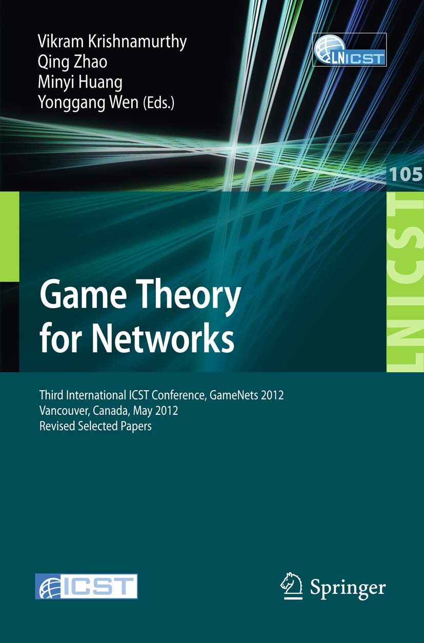 Game Theory for Networks: Third International ICST Conference, GameNets 2012, Vancouver, Canada, May 2426, 2012, Revised Select,Used