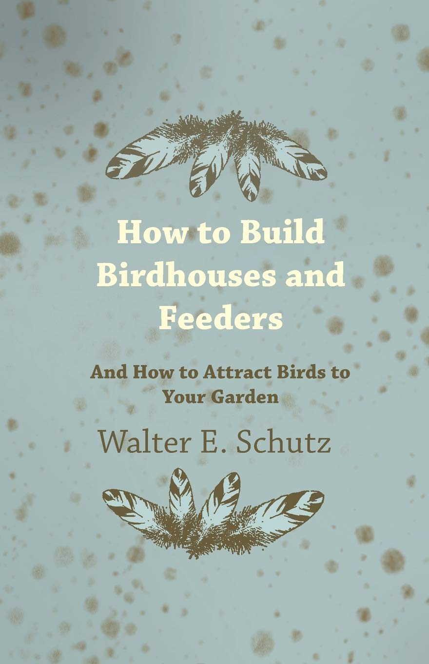How To Build Birdhouses And Feeders  And How To Attract Birds To Your Garden,Used