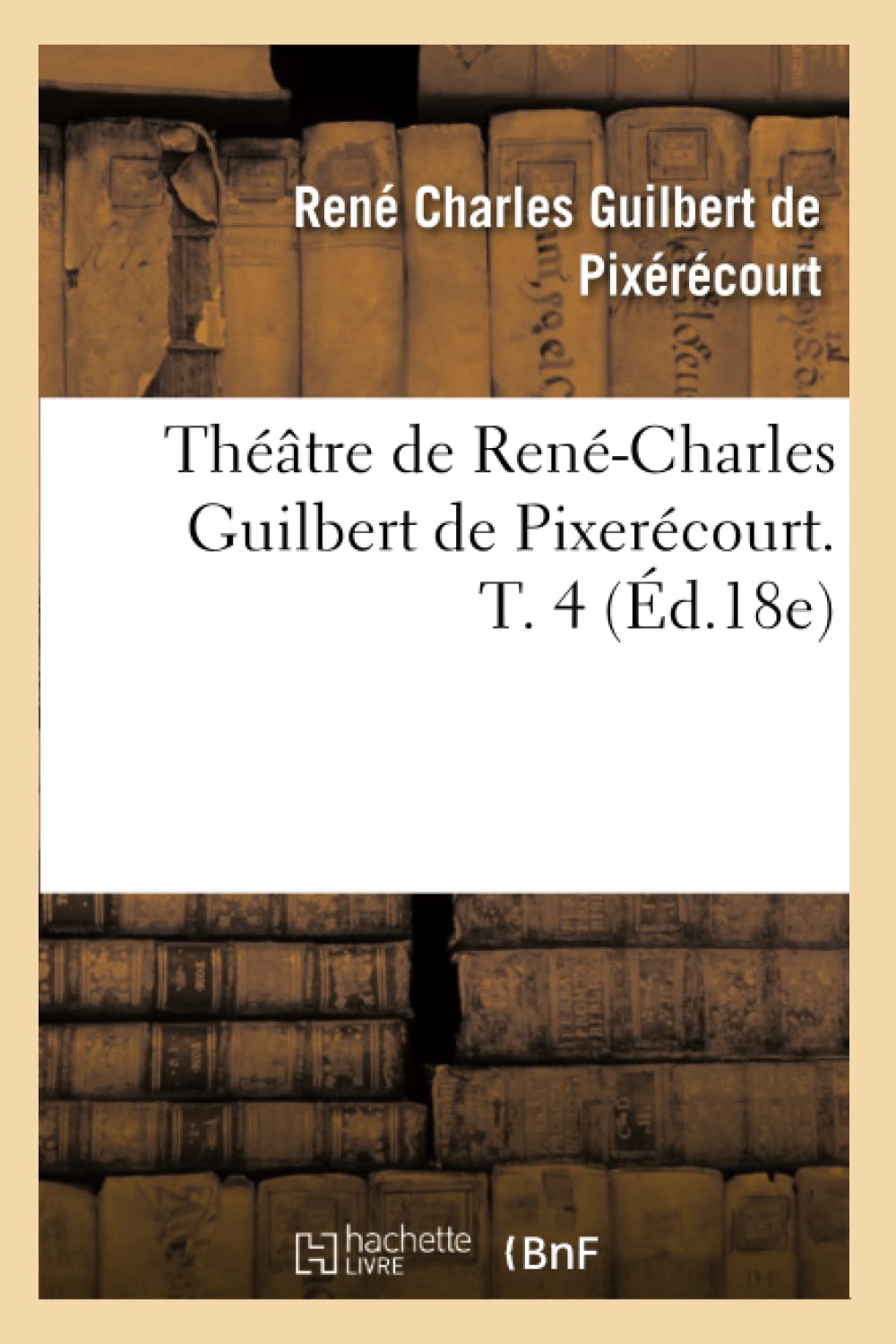 Thtre De Rencharles Guilbert De Pixercourt. T. 4 (D.18E) (Litterature) (French Edition),New