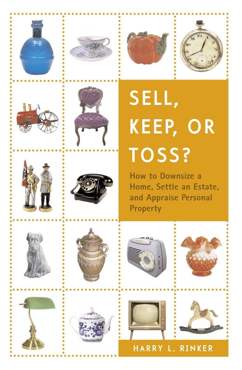 Sell, Keep, Or Toss?: How To Downsize A Home, Settle An Estate, And Appraise Personal Property,New