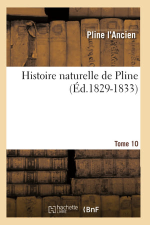 Histoire Naturelle De Pline. Volume 10, Tome 10 (D.18291833) (Sciences) (French Edition),New