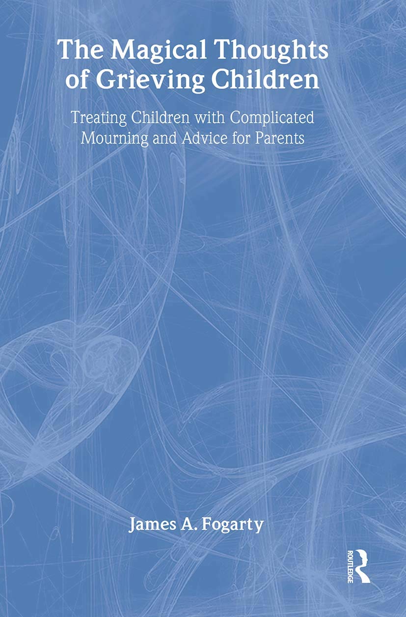 The Magical Thoughts of Grieving Children: Treating Children with Complicated Mourning and Advice for Parents (Death, Value and ,Used