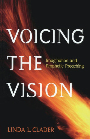 Voicing The Vision: Imagination And Prophetic Preaching,New