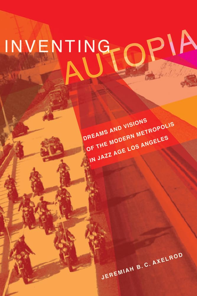 Inventing Autopia: Dreams and Visions of the Modern Metropolis in Jazz Age Los Angeles,Used