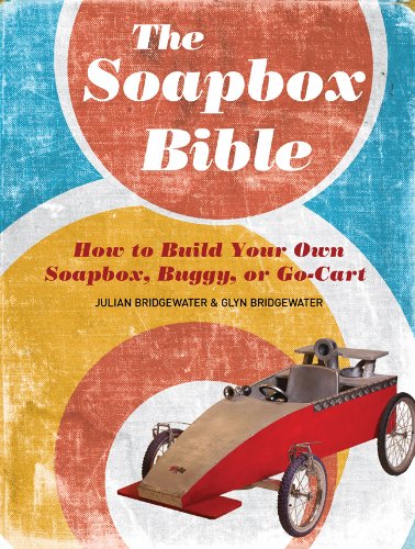 The Soapbox Bible: How To Build Your Own Soapbox, Buggy, Or Gokart
