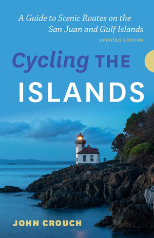 Cycling The Islands, Updated Edition: A Guide To Scenic Routes On The San Juan And Gulf Islands