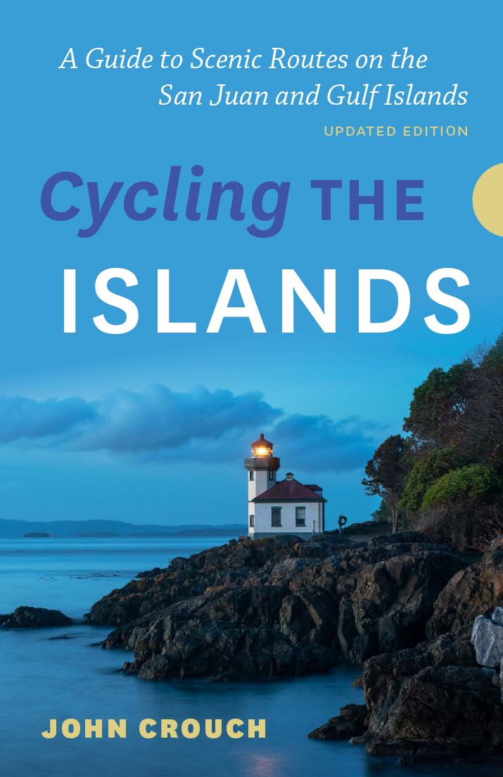Cycling The Islands, Updated Edition: A Guide To Scenic Routes On The San Juan And Gulf Islands
