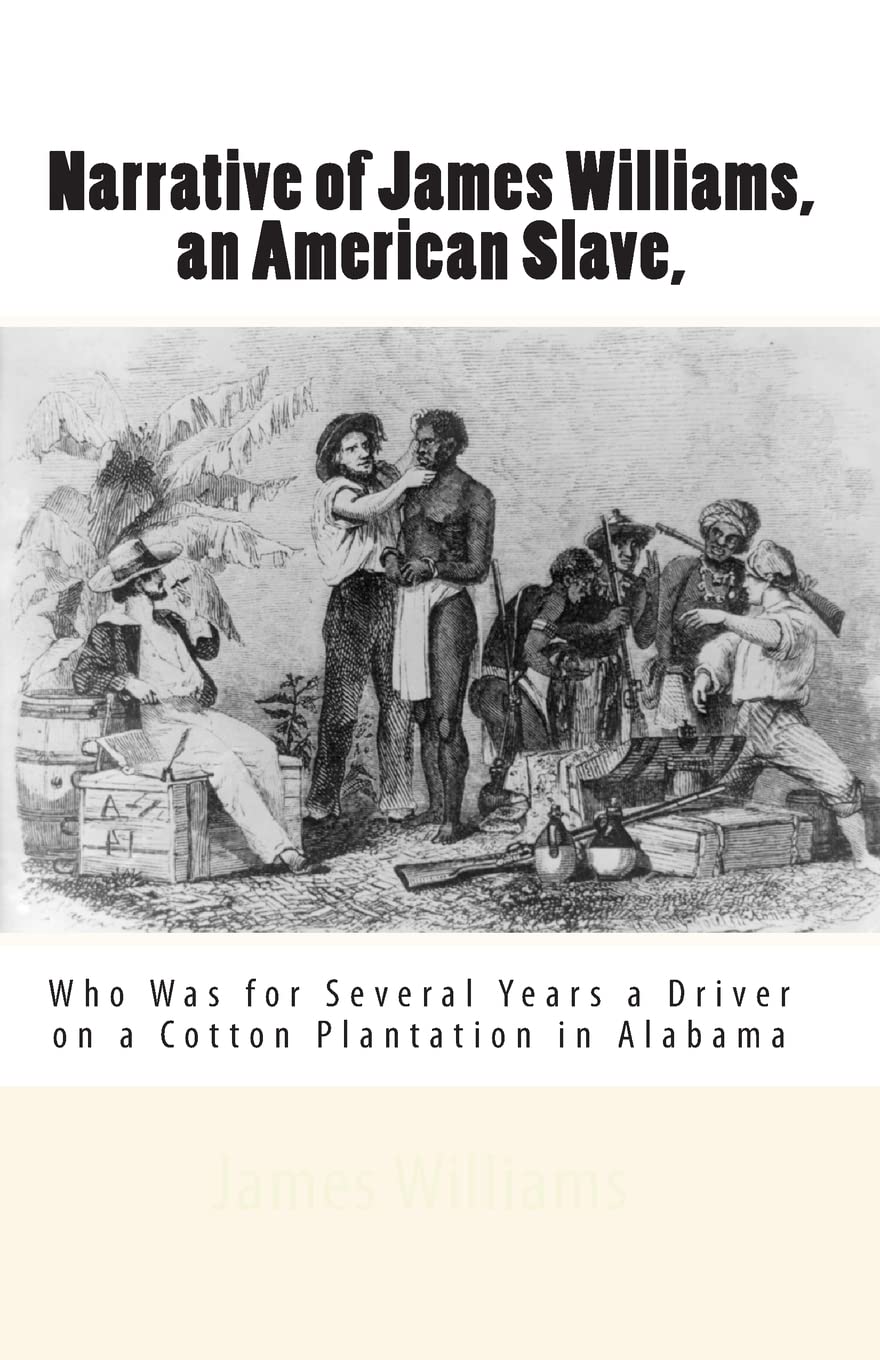 Narrative Of James Williams, An American Slave,: Who Was For Several Years A Driver On A Cotton Plantation In Alabama,Used