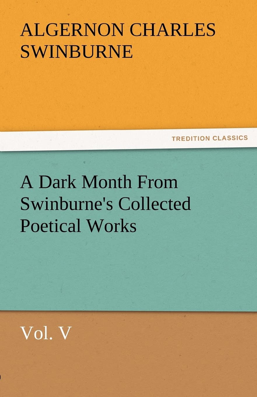 A Dark Month from Swinburne's Collected Poetical Works Vol. V,Used