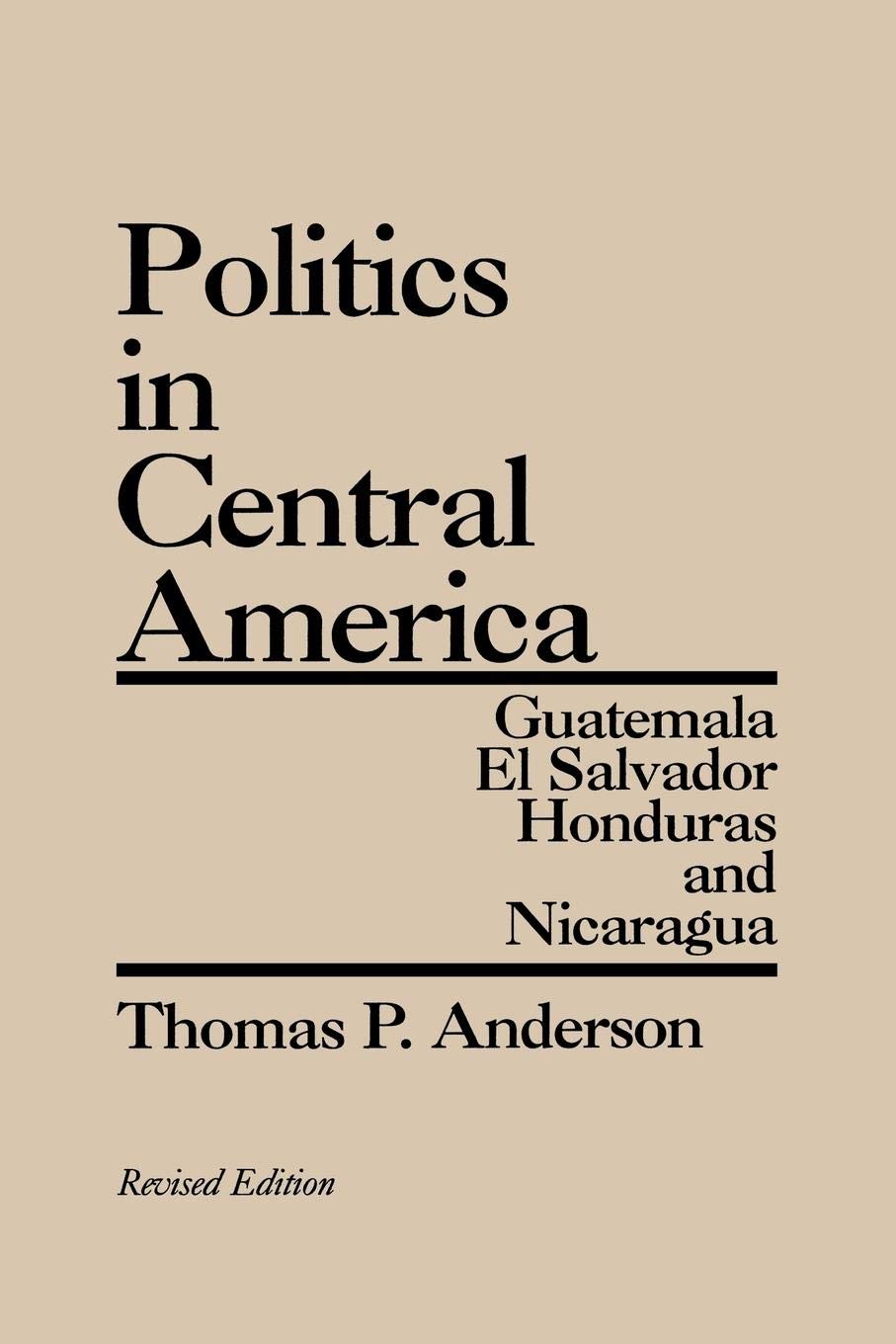 Politics in Central America: Guatemala, El Salvador, Honduras, and Nicaragua,New