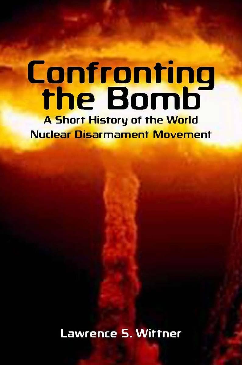 Confronting The Bomb: A Short History Of The World Nuclear Disarmament Movement (Stanford Nuclear Age Series),New