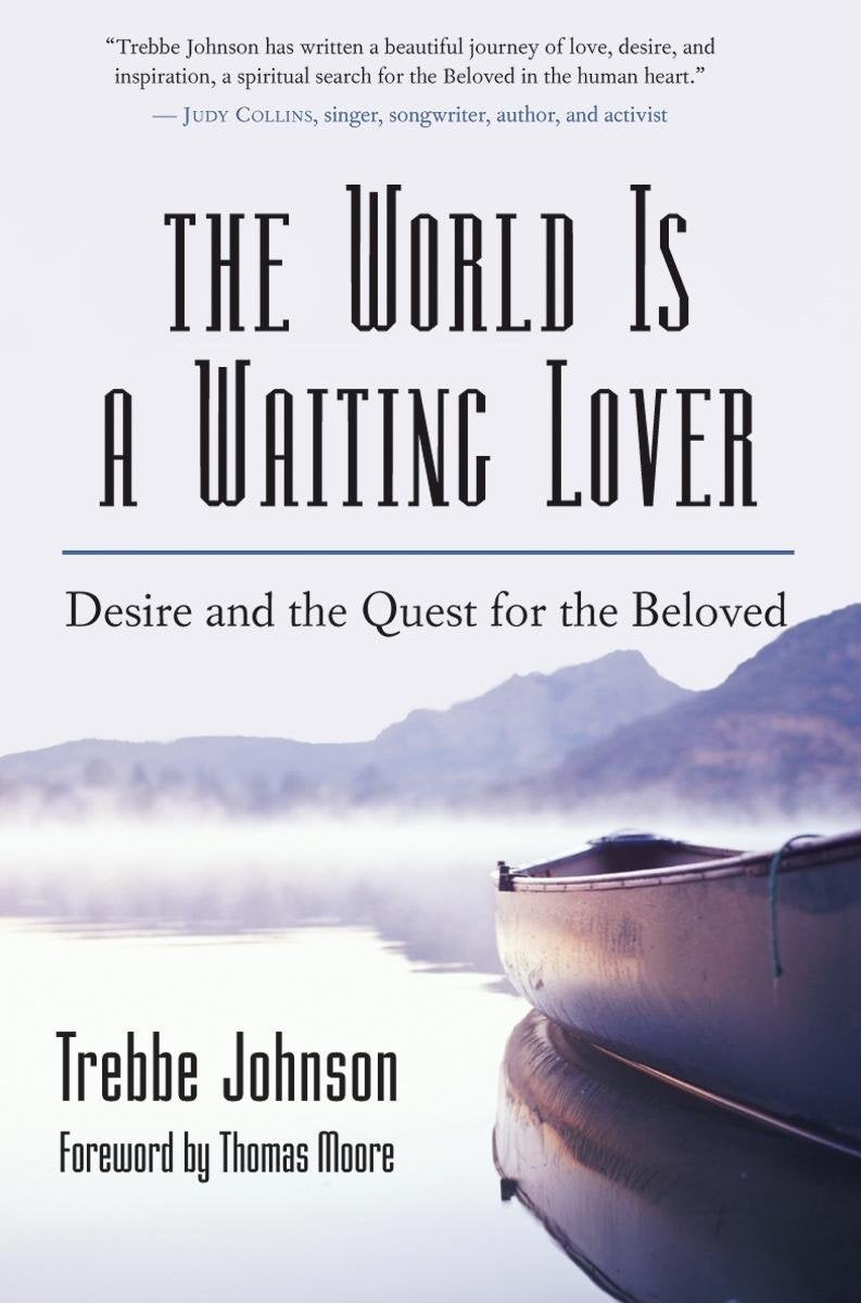 The World Is A Waiting Lover: Desire And The Quest For The Beloved,New