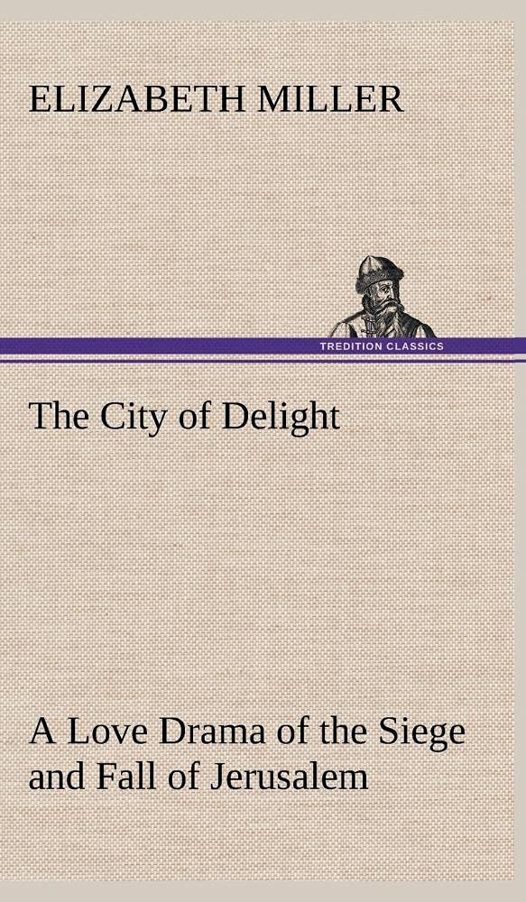 The City of Delight A Love Drama of the Siege and Fall of Jerusalem,Used