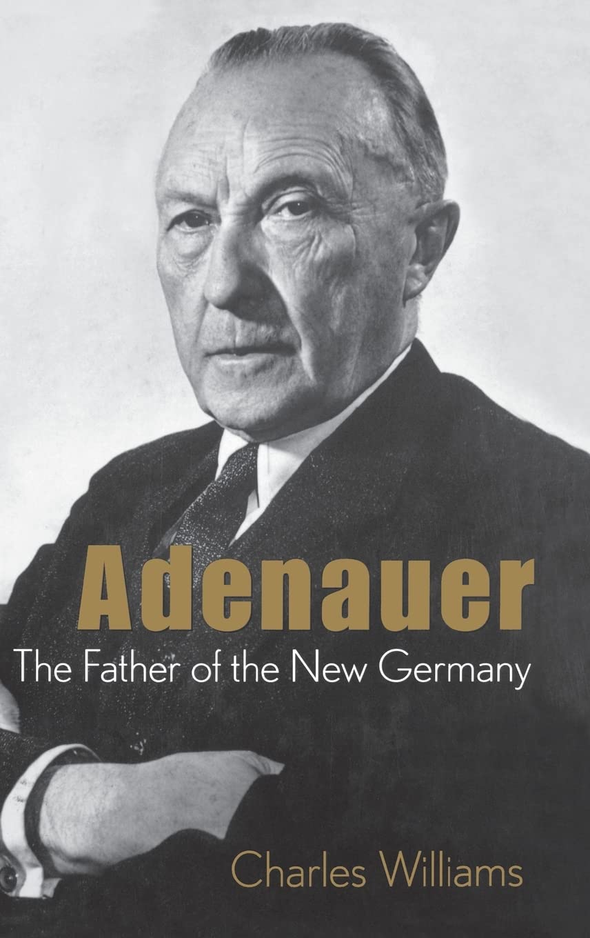 Konrad Adenauer: The Father Of The New Germany,New