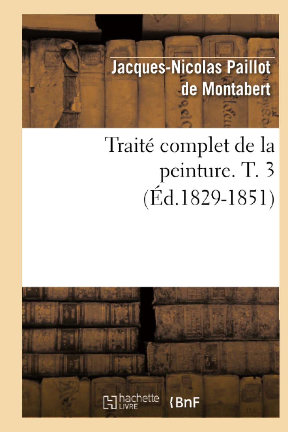 Trait Complet de la Peinture. T. 3 (d.18291851) (Arts) (French Edition),Used