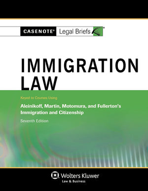 Casenotes Legal Briefs: Immigration Law Keyed to Aleinikoff, Martin, Motomura, & Fullerton, Seventh Edition (Casenote Legal Brie,Used