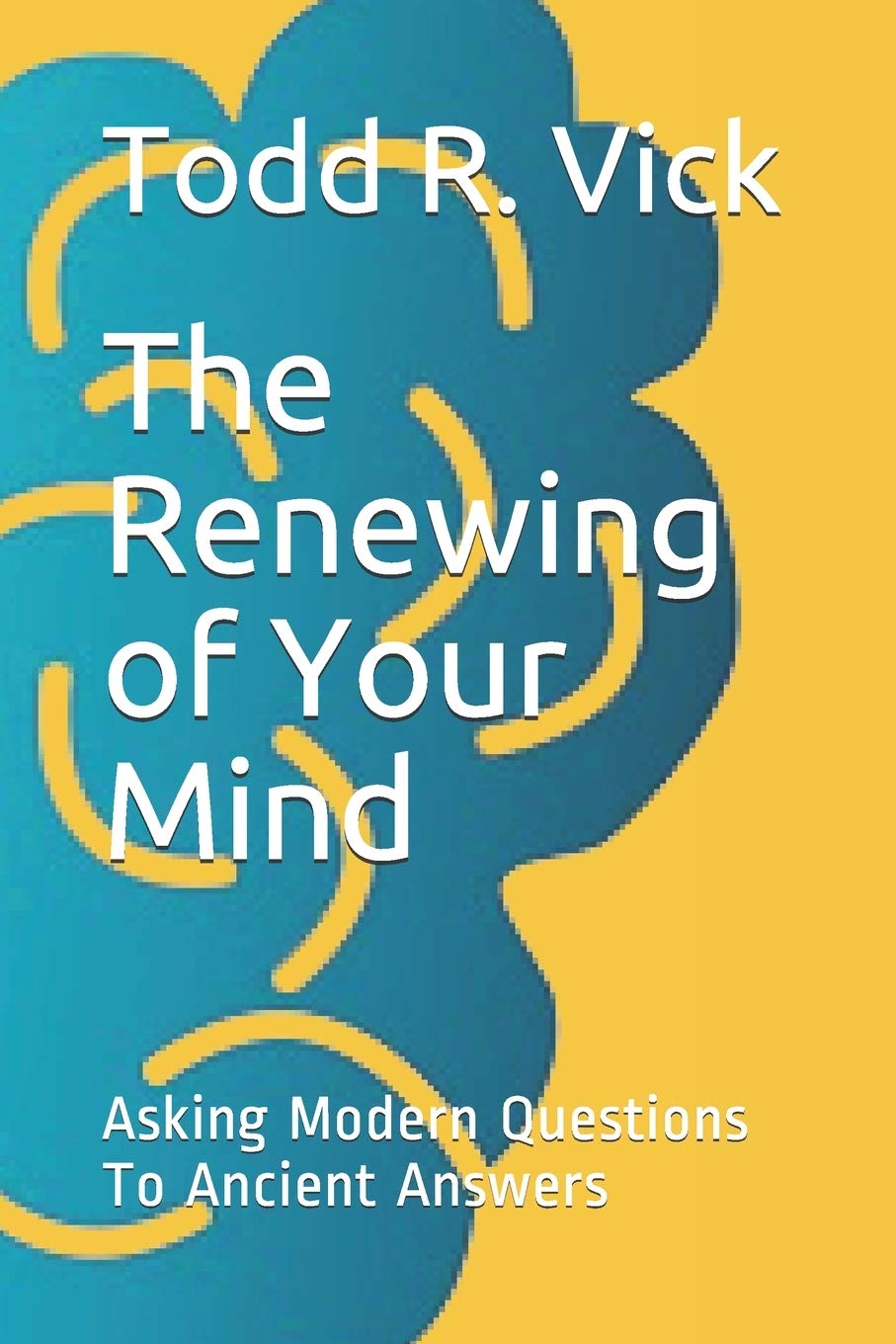 The Renewing of Your Mind: Asking Modern Questions To Ancient Answers,Used