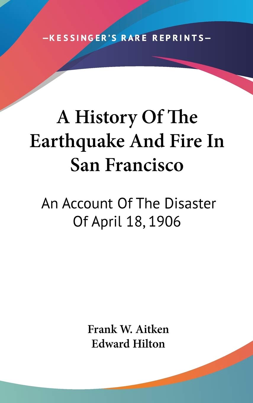 A History Of The Earthquake And Fire In San Francisco: An Account Of The Disaster Of April 18, 1906,Used