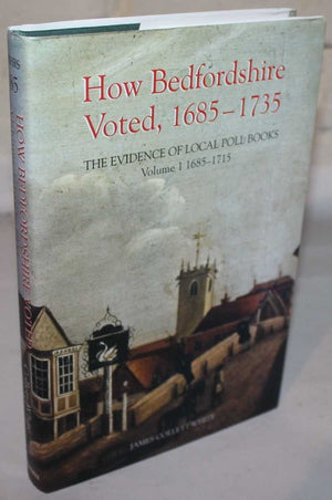 How Bedfordshire Voted, 16851735: The Evidence of Local Poll Books: Volume I: 16851715 (Publications Bedfordshire Hist Rec Soc,New