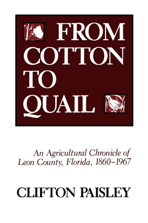 From Cotton To Quail: An Agricultural Chronicle Of Leon County, Florida, 18601967,Used