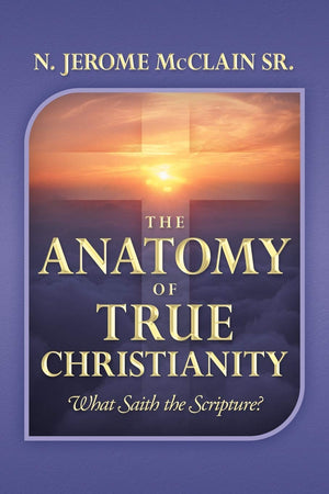 The Anatomy Of True Christianity: What Saith The Scripture?,Used
