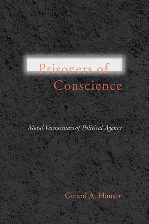 Prisoners Of Conscience: Moral Vernaculars Of Political Agency (Studies In Rhetoric/Communication),Used