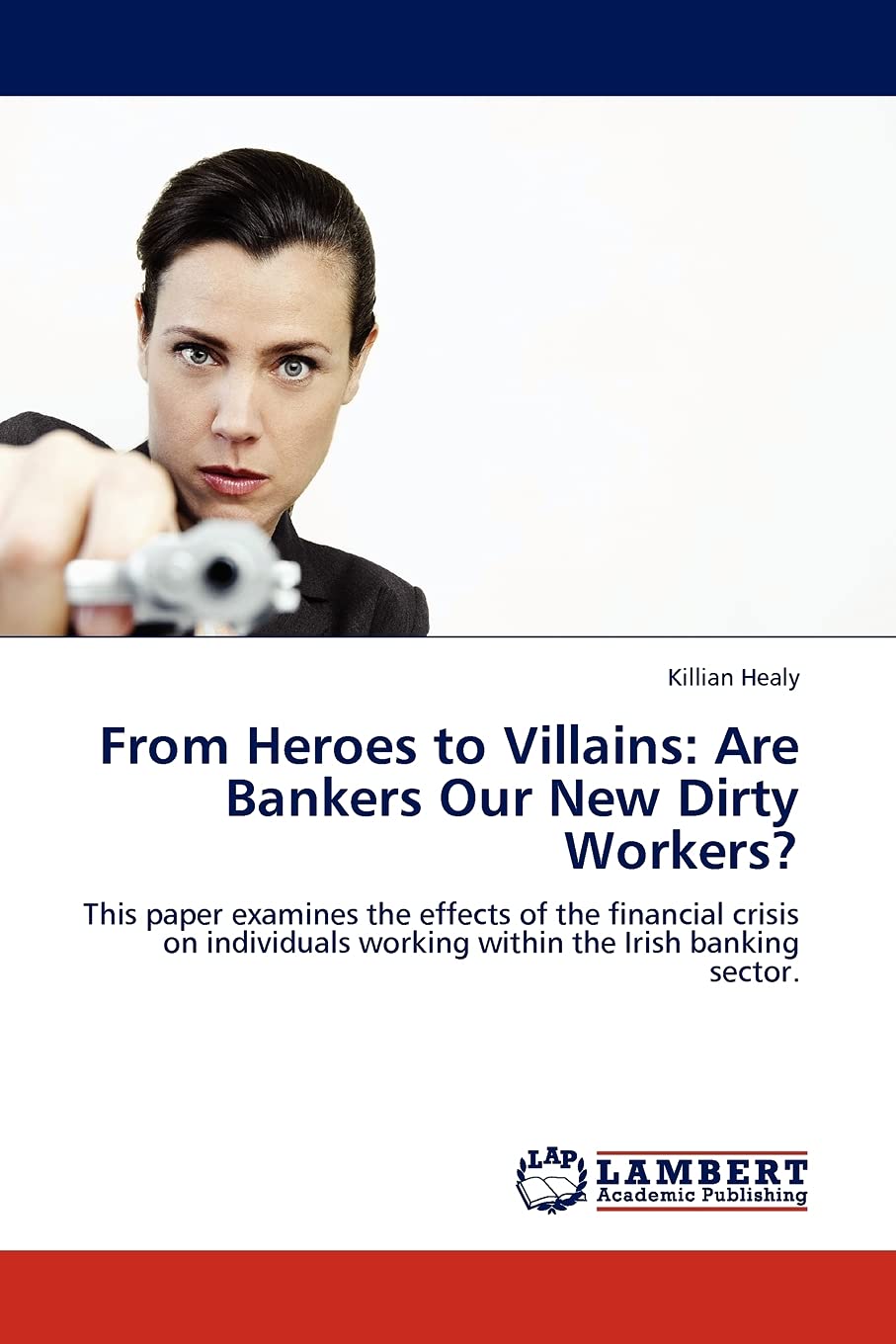 From Heroes to Villains: Are Bankers Our New Dirty Workers?: This paper examines the effects of the financial crisis on individu,Used