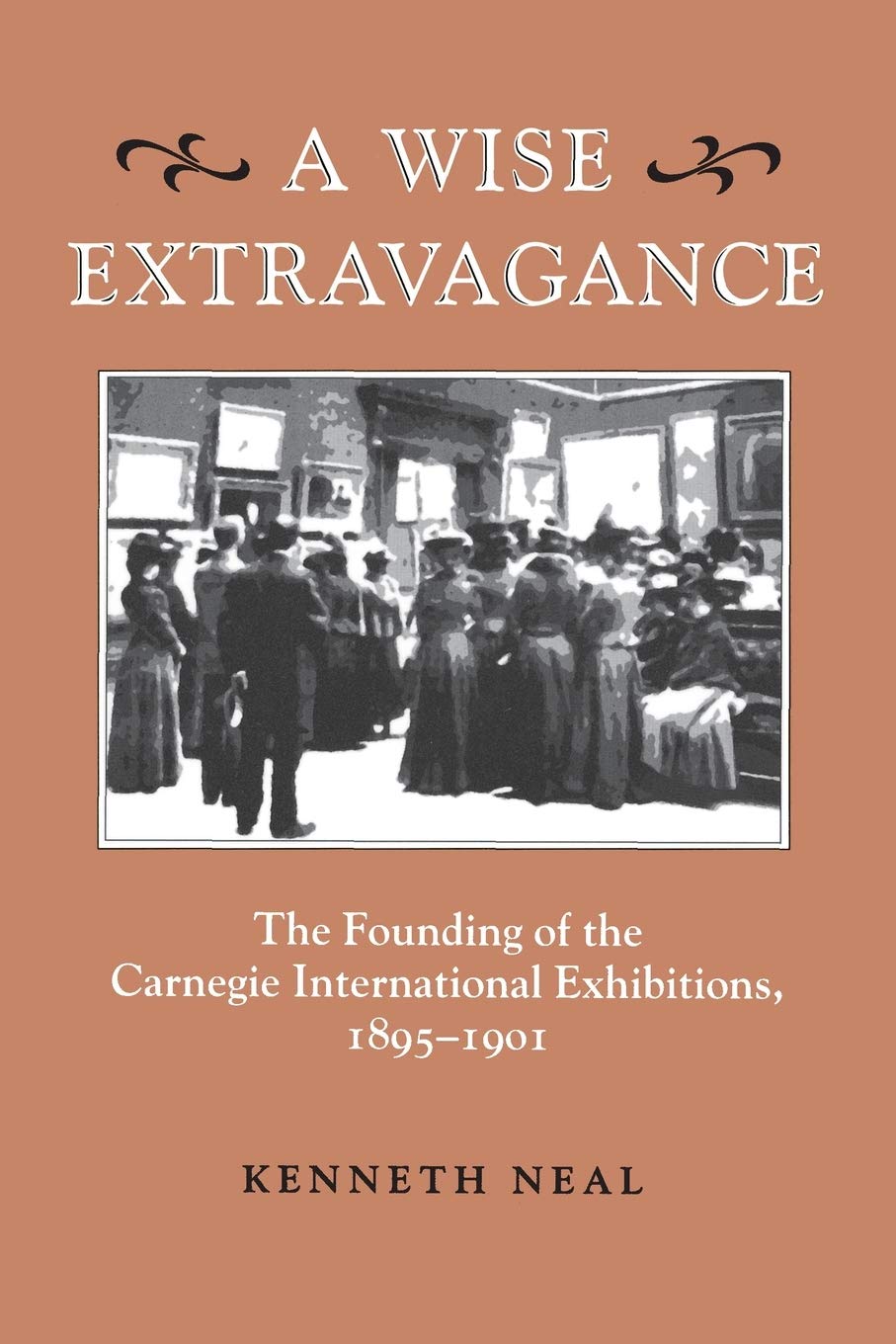 A Wise Extravagance: The Founding Of The Carnegie International Exhibitions, 18951901,New