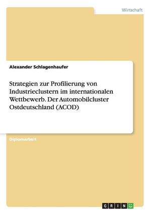 Strategien Zur Profilierung Von Industrieclustern Im Internationalen Wettbewerb. Der Automobilcluster Ostdeutschland (Acod) (Ger,Used