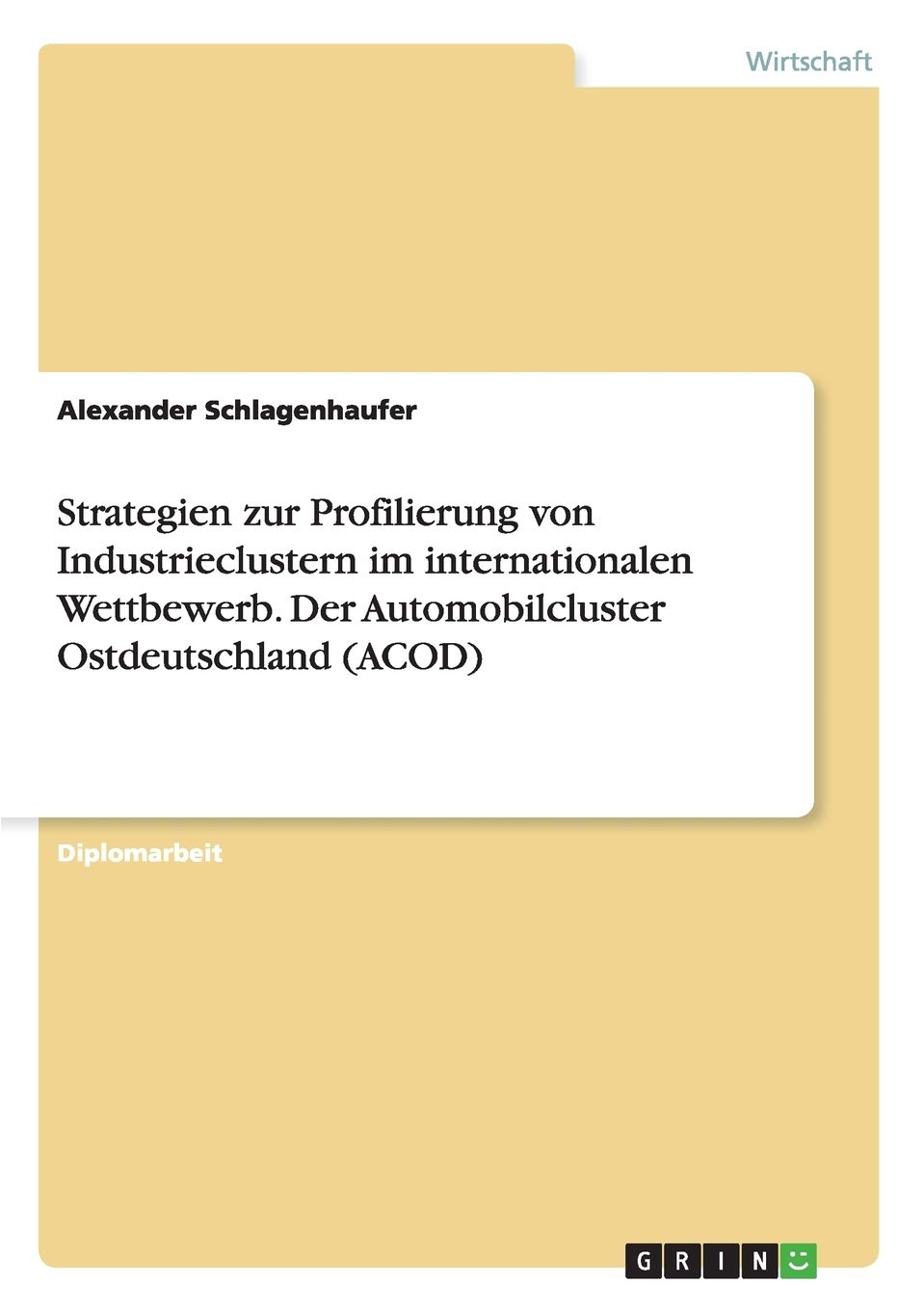 Strategien Zur Profilierung Von Industrieclustern Im Internationalen Wettbewerb. Der Automobilcluster Ostdeutschland (Acod) (Ger,Used