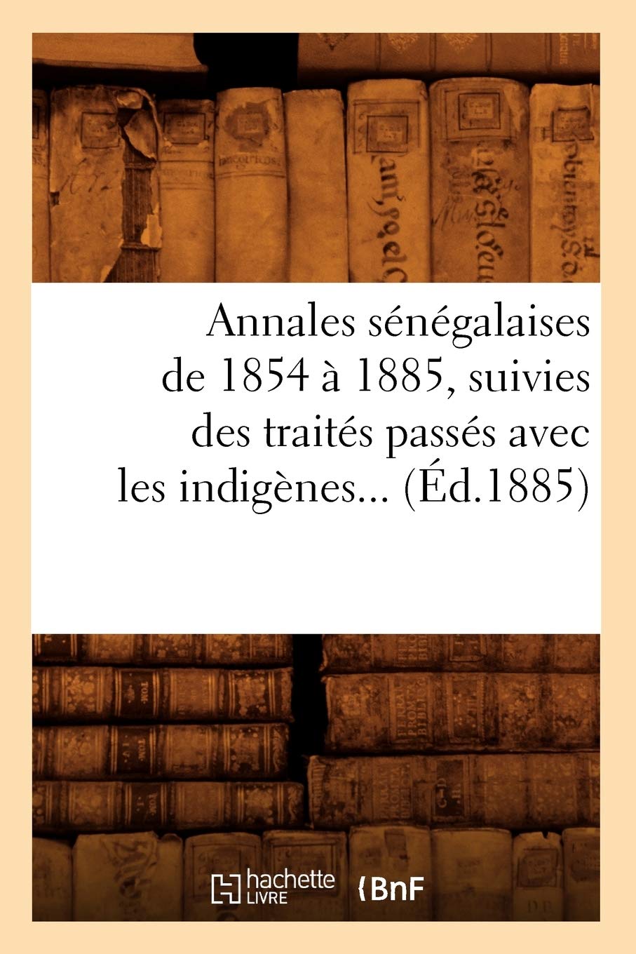 Annales Sngalaises de 1854  1885, Suivies Des Traits Passs Avec Les Indignes (d.1885) (Histoire) (French Edition),Used