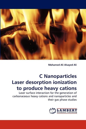 C Nanoparticles Laser desorption ionization to produce heavy cations: Laser surface interaction for the generation of carbonaceo,Used