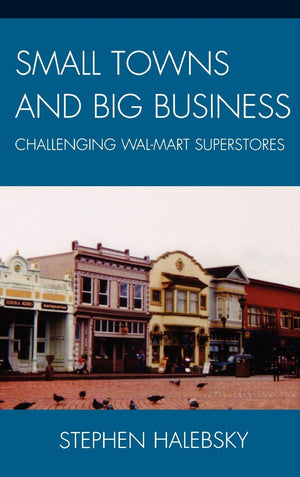 Small Towns and Big Business: Challenging WalMart Superstores,New