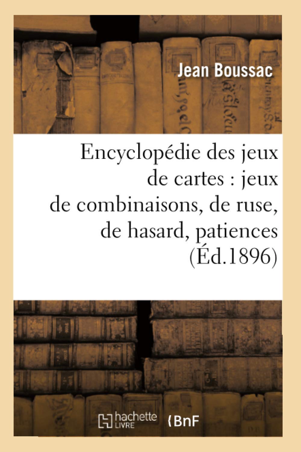 Encyclopdie Des Jeux De Cartes: Jeux De Combinaisons, De Ruse, De Hasard, Patiences (D.1896) (Arts) (French Edition),New