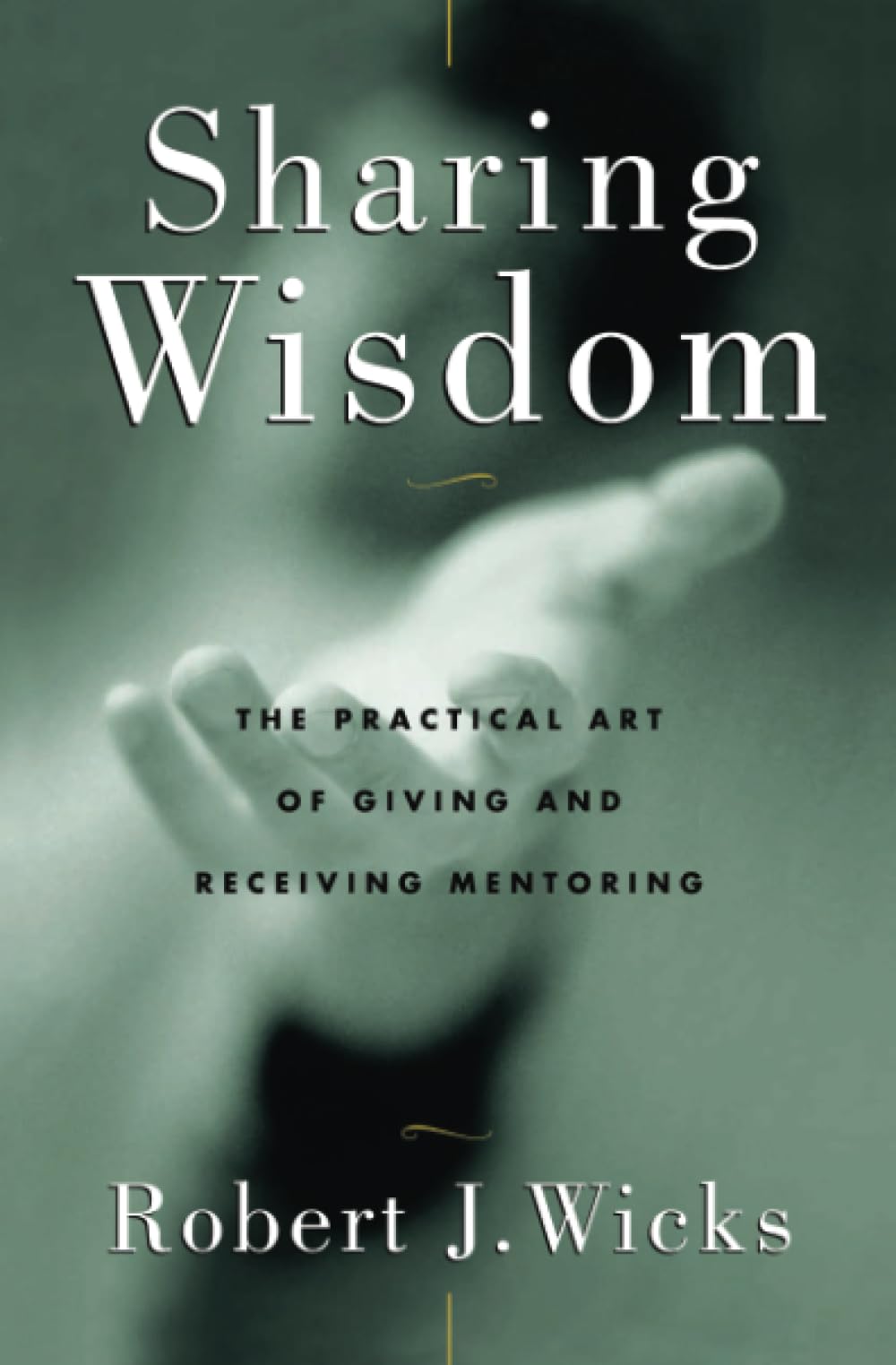Sharing Wisdom: The Practical Art Of Giving And Receiving Mentoring,New