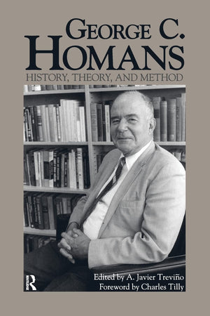 George C. Homans: History, Theory, and Method,New