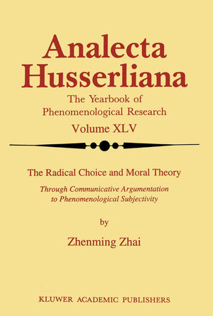 The Radical Choice and Moral Theory: Through Communicative Argumentation to Phenomenological Subjectivity (Analecta Husserliana,,Used