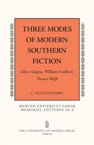 Three Modes Of Modern Southern Fiction: Ellen Glasgow, William Faulkner, Thomas Wolfe (Mercer University Lamar Memorial Lectures,New