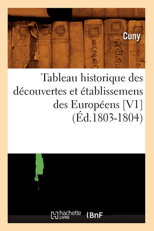 Tableau Historique Des Dcouvertes Et Tablissemens Des Europens [V1] (D.18031804) (Histoire) (French Edition),New