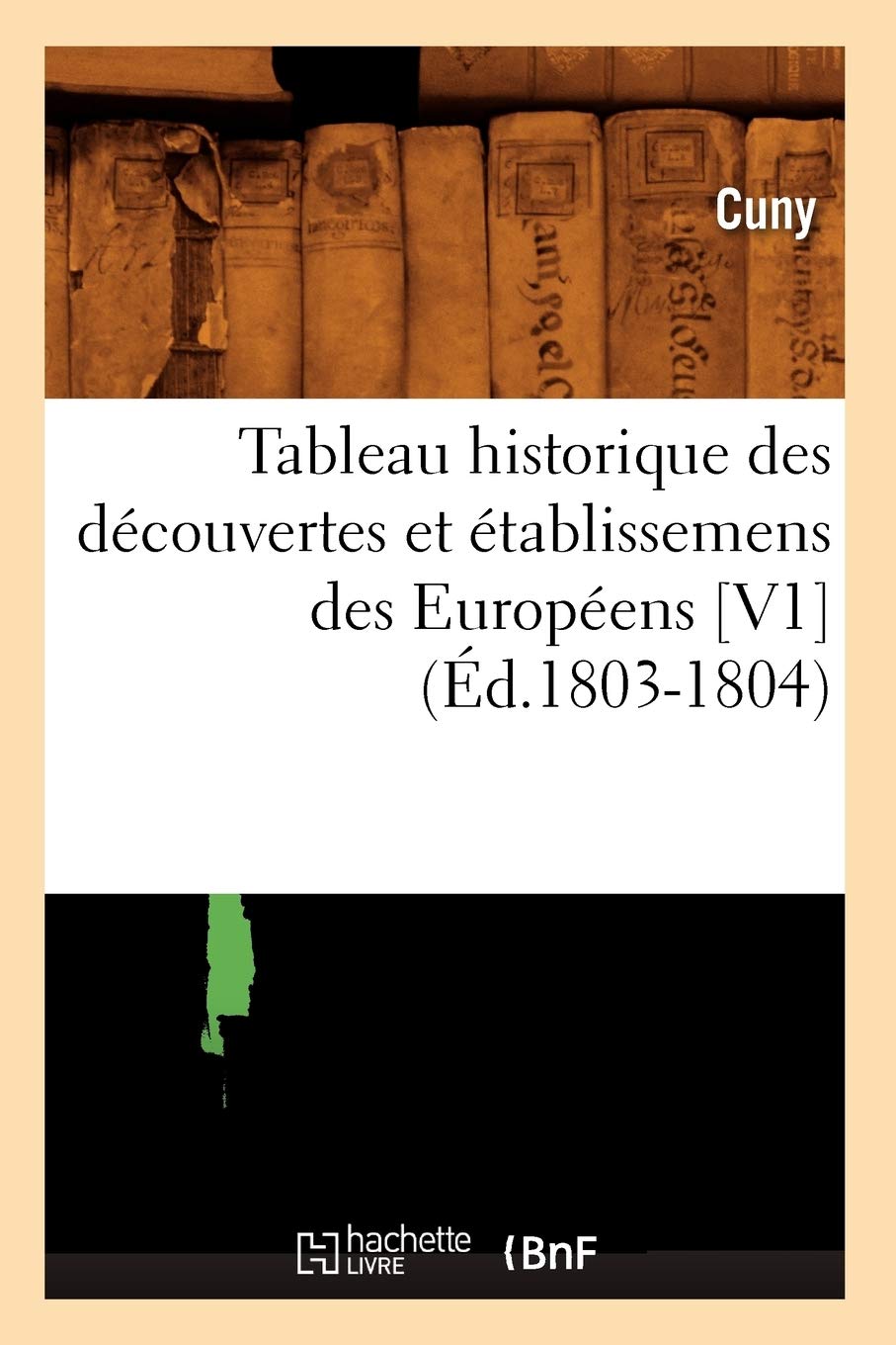 Tableau Historique Des Dcouvertes Et Tablissemens Des Europens [V1] (D.18031804) (Histoire) (French Edition),New