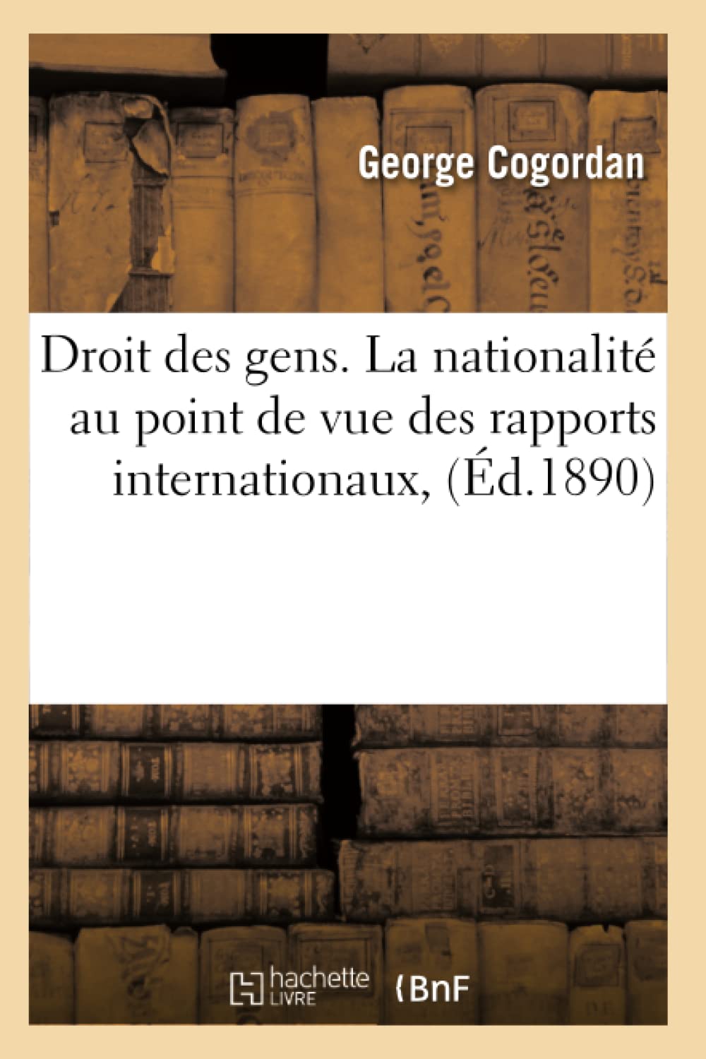 Droit Des Gens. La Nationalit Au Point de Vue Des Rapports Internationaux, (d.1890) (Sciences Sociales) (French Edition),Used