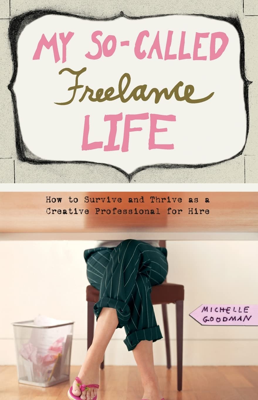 My Socalled Freelance Life: How To Survive And Thrive As A Creative Professional For Hire