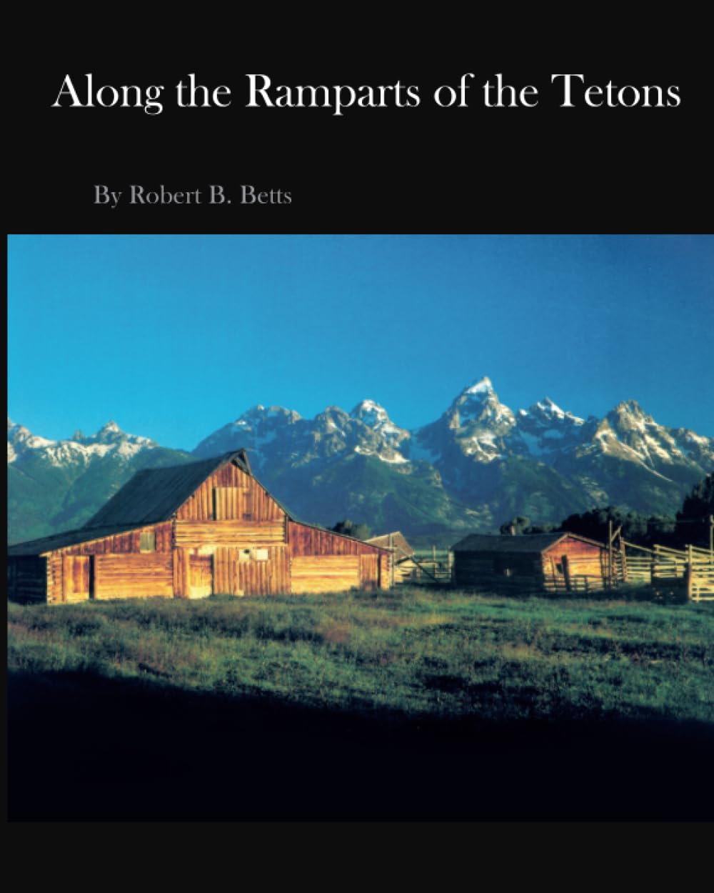 Along The Ramparts Of The Tetons: The Saga Of Jackson Hole, Wyoming,New