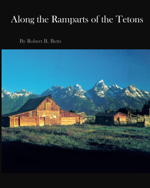 Along The Ramparts Of The Tetons: The Saga Of Jackson Hole, Wyoming,New